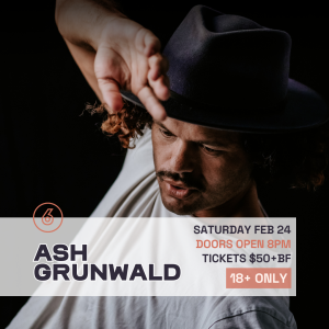 ASH GRUNWALD - 18+ ONLY Show Live at Six Degrees